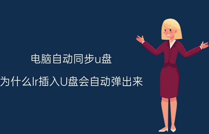 电脑自动同步u盘 为什么lr插入U盘会自动弹出来？